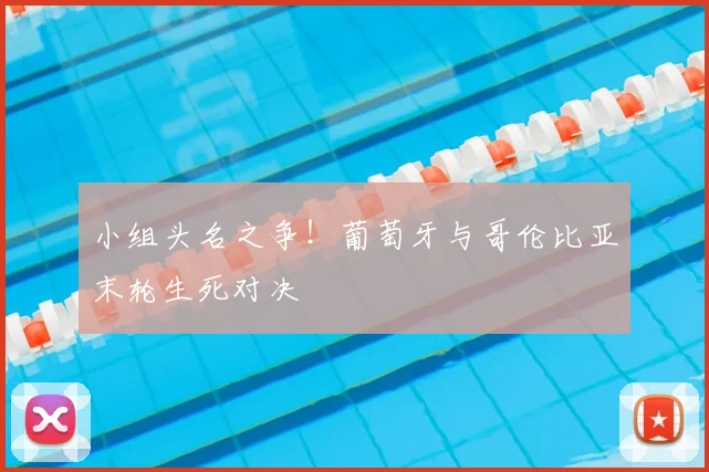 小组头名之争!葡萄牙与哥伦比亚末轮生死对决