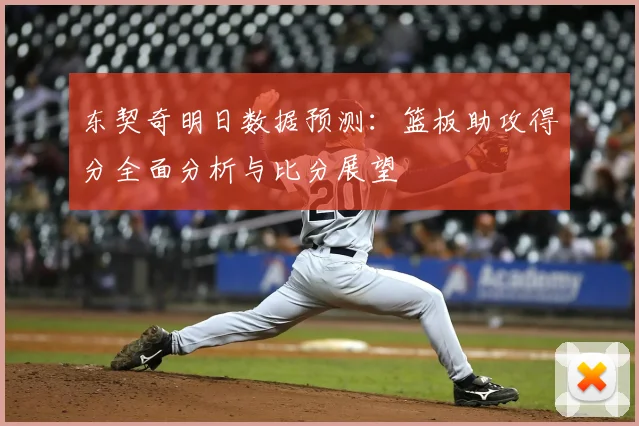 东契奇明日数据预测：篮板助攻得分全面分析与比分展望